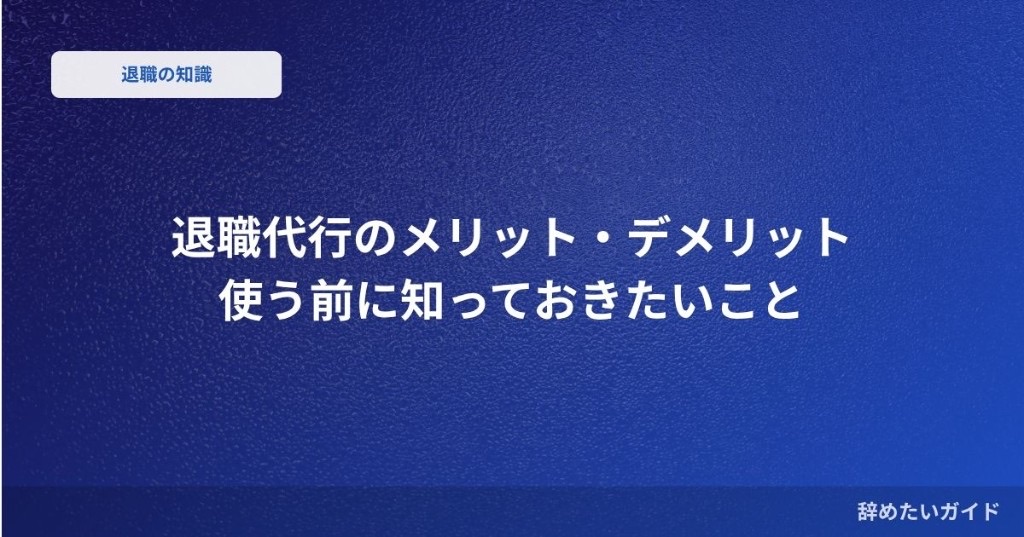 退職代行のメリット・デメリット 使う前に知っておきたいこと